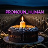 PRONOUN_HUMAN # 45 (BELATED BIRTHDAY, TIME TRAVEL AND SURPRISE MUSIC)