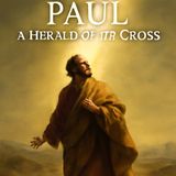 Paul: A Herald of the Cross – Early Christian Courage & Conversion Part 1