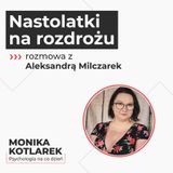 Nastolatki na rozdrożu - rozmowa z Aleksandrą Milczarek