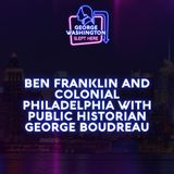 Ben Franklin and colonial Philadelphia with public historian George Boudreau