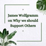 James Wolfgramm on Why we should Support Others