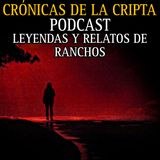 PODCAST #1 LEYENDAS Y RELATOS DE RANCHOS / CRONICAS DE LA CRIPTA