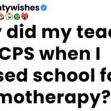 Why did my teacher call CPS when I missed school for chemotherapy