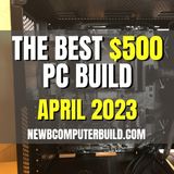 The Best $500 PC Build for Gaming - April 2023