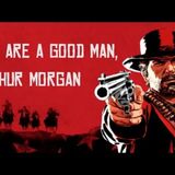 Red Dead Redemption 2 - You Are A Good Man, Arthur Morgan