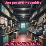 Buruleando S6-12: Una peste a Moscobito