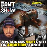 Republicans Must Unite on Abortion Stance! Episode: 487
