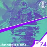 Ep.74 - Mannaggia a Yuna