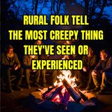 Rural Folk Tell The Most Creepy Thing They've Seen Or Experienced | Askreddit Scary