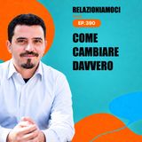 Episodio 390 - Come cambiare veramente: il segreto del cambiamento duraturo