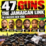 47 GUNS: THE JAMAICAN LINK IN A MASSIVE NEW YORK TRAFFICKING CASE