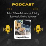 Ralph DiPiero Talks About Building Successful Online Ventures