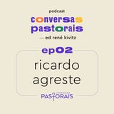 EP02 Ricardo Agreste | Conversas Pastorais com Ed René Kivitz