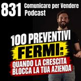 831 - 100 Preventivi FERMI: quando la Crescita blocca la tua Azienda!