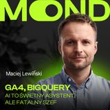 MOND 41: Maciej Lewiński: GA4, BigQuery. AI to świetny asystent, ale fatalny szef.