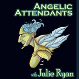 Angelic Attendants with Julie Ryan