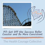 197: Get Off the Success Rollercoaster and be More Consistent