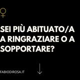 Abbondanza_4. Sei più abituato a ringraziare o a sopportare?