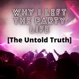 Why I Left The Party Life [The Untold Truth]