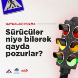 Sürücülər niyə bilərək qayda pozurlar? I Qaydaları pozma