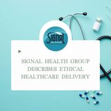 Signal Health Group Describes Ethical Healthcare Delivery