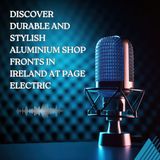 Discover Durable and Stylish Aluminium Shop Fronts in Ireland at Page Electric