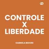 Controle x Liberdade // Gabriela Bedore