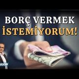 Borç Vermek İstemiyorum!   AHMET KURUCAN