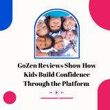 GoZen Reviews Show How Kids Build Confidence Through the Platform