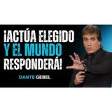 ¡Actúa Como Elegido Y El Mundo Te Responderá Como Tal! - Predicas de Dante Gebel