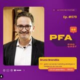 PFA #079 - BRUNO BRANDÃO - GESTOR COMERCIAL, MARKETING ESTRATÉGICO E INTELIGÊNCIA DE MERCADO_Podcast