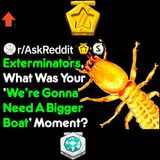 Bug exterminators of Reddit, what was your "we gonna need a bigger boat" moment ?