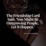 The Friendship Card Said, 'You Might Be Outgrowing People. Let It Happen.'