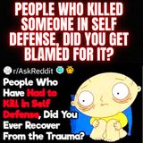 People Who Killed Someone in Self Defense, Did You Get Blamed For It? r/AskReddit Reddit Stories