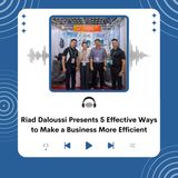 Riad Daloussi Presents 5 Effective Ways to Make a Business More Efficient