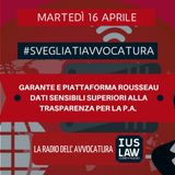 GARANTE E PIATTAFORMA ROUSSEAU – DATI SENSIBILI SUPERIORI ALLA TRASPARENZA PER LA P.A. – #SvegliatiAvvocatura