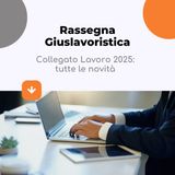 Collegato Lavoro 2025: tutte le novità