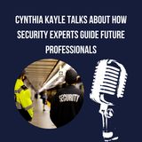 Cynthia Kayle Talks About How Security Experts Guide Future Professionals