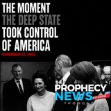 THE PROPHECY NEWS PODCAST: November 22, 1963, Is The Moment When The Deep State Coup Seized Power