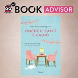“Finché il caffè è caldo” di Toshikazu Kawaguchi: vietato far freddare il caffè!