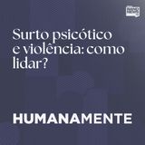 Surto psicótico e violência: como lidar?