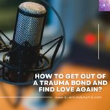 How To Get Out Of Trauma Bond And Find Love Again?
