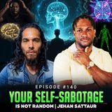 Episode #140 - Your Self-Sabotage Is Not Random | Jehan Sattaur