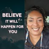 Believe it will happen for you.