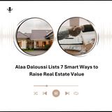 Alaa Daloussi Lists 7 Smart Ways to Raise Real Estate Value