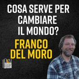 COSA SERVE PER CAMBIARE IL MONDO? - FRANCO DEL MORO
