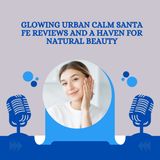 Glowing Urban Calm Santa Fe Reviews and a Haven for Natural Beauty