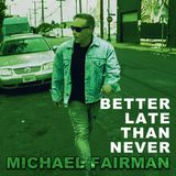 Michael Fairman -- Better Late Than Never 7-28-2021