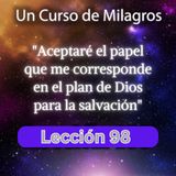 LECCIÓN 98 -Aceptaré el papel que me corresponde en el plan de Dios para la salvación. UCDM (con fondo
