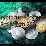 Cryptocurrency news 23rd March 2021